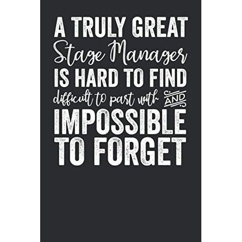 A Truly Great Stage Manager Is Hard To Find Difficult To Part With And Impossible To Forget: Blank Lined Journal Notebook For Stage Managers And Theater Plans