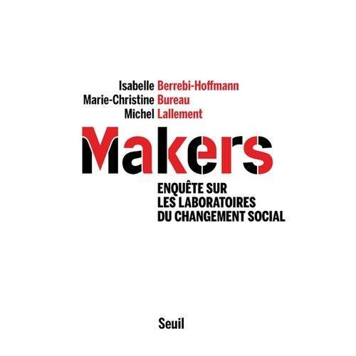 Makers - Enquête Sur Les Laboratoires Du Changement Social