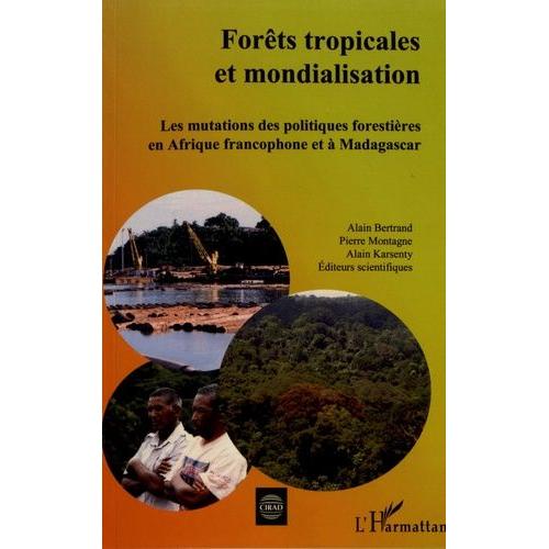 Forêts Tropicales Et Mondialisation - Les Mutations Des Politiques Forestières En Afrique Francophone Et À Madagascar