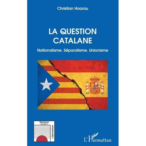 La Question Catalane - Nationalisme, Séparatisme, Unionisme