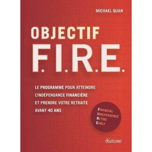 Objectif F.I.R.E - Le Programme Pour Atteindre L'indépendance Financière Et Prendre Votre Retraite Avant 40 Ans
