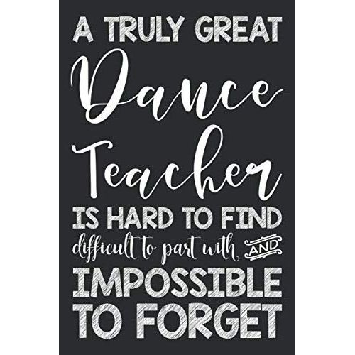 A Truly Great Dance Teacher Is Hard To Find Difficult To Part With And Impossible To Forget: Blank Lined Journal Notebook For Dance Teachers And Instructors