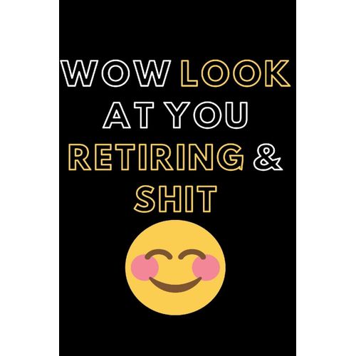 Wow Look At You Retiring & Shit: Blank Lined Notebook Diary Journal With Calendar Snarky Sarcastic Farewell Funny Retirement Gag Gifts Present 6 X 9 Lined Journal And Blank Pages 120 Pages
