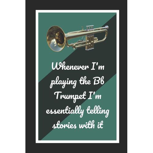 Whenever I'm Playing The Bb Trumpet I'm Essentially Telling Stories With It: Themed Novelty Lined Notebook / Journal To Write In Perfect Gift Item (6 X 9 Inches)