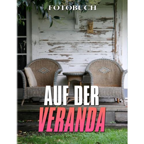Auf Der Veranda: Besonderes Geschenk Mit Farbbuch Mit Materialbildern Fuer Erwachsene Zur Dekoration Als Geschenke | Mit Hochwertigen Bildern Und Ueber 40 Seiten