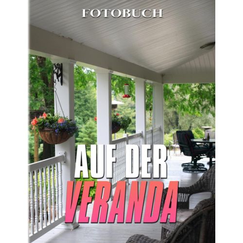 Auf Der Veranda: Eine Beschwoerung In Worten Und Bildern Fuer Erwachsene Zur Dekoration | Sammlung Von Schoenen Bildern Fuer Reisende Als Entspannungsgeschenke.