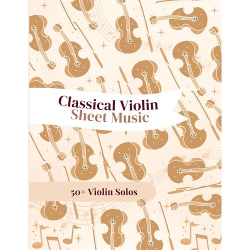 Classical Violin Sheet Music: 50+ Solos For Violin By Vivaldi, Brahms, Mozart, Beethoven & More