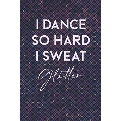 I Dance So Hard I Sweat Glitter: Lined Journal Notebook For Tap Dancing, Dance Competitions, Jazz, Ballroom Dancer | Journal Gift, 100 Pages, 6x9, Soft Cover, Matte Finish