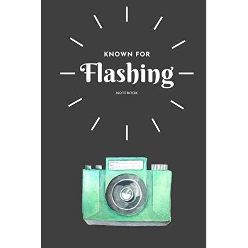 Known For Flashing Notebook: Funny Quote Camera Notebook And Photography Journal Gift