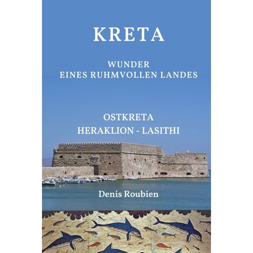 Kreta. Wunder Eines Ruhmvollen Landes: Teil Ii: Ostkreta (Heraklion Lasithi) (Reisen In Kultur Und Landschaft)