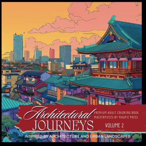 Architectural Journeys Volume 2 Premium Adult Coloring Book: Images Inspired By Architecture Around The Globe (Artists Adult Coloring Books: Masterpieces By Magpie Press)