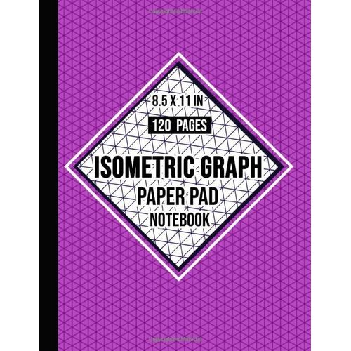 Isometric Graph Paper Notebook: Composition Technical Sketchbook | Graph Paper Pad For 3d Designs, Architecture, Landscaping, Mathematics Geometry | 120 Pages, 8.5 X 11 In