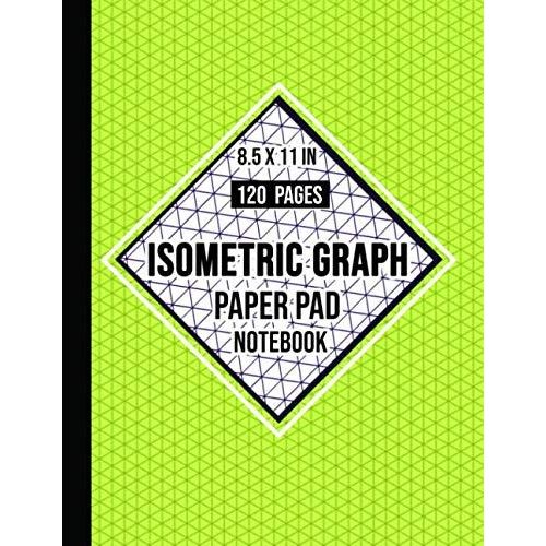 Isometric Notebook: Composition Technical Sketchbook | Isometric Graph Paper Pad For 3d Designs, Architecture, Landscaping, Mathematics Geometry | 120 Pages, 8.5 X 11 In