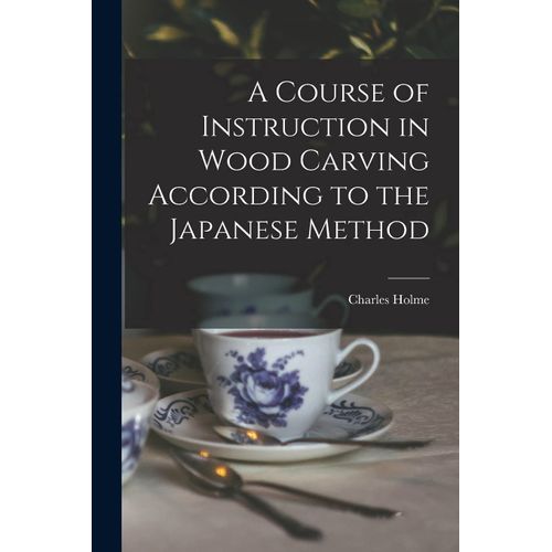 A Course Of Instruction In Wood Carving According To The Japanese Method
