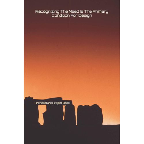 Recognizing The Need Is The Primary Condition For Design: Architecture Project Book