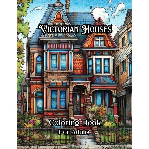 Victorian Houses Coloring Book For Adults: Travel Through Time And Explore Victorian Architecture With 80 Coloring Pages For Relaxation And Mindfulness