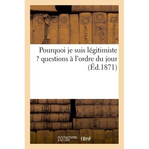 Pourquoi Je Suis Légitimiste ? Questions À L'ordre Du Jour