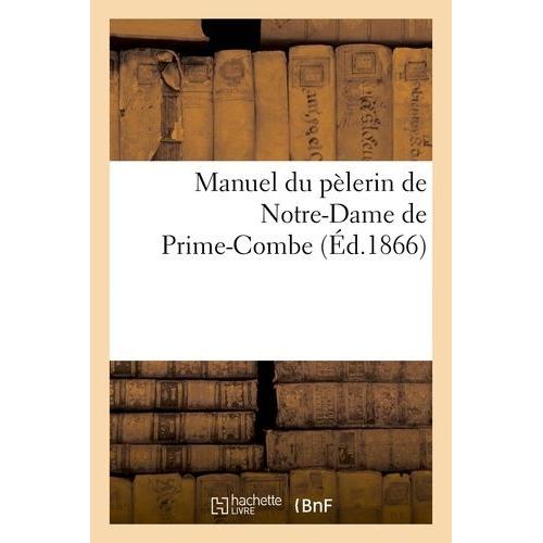 Manuel Du Pèlerin De Notre-Dame De Prime-Combe Ou Notice Historique Sur Ce Pèlerinage