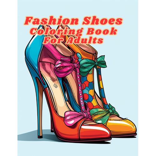 Fashion Shoes Coloring Book For Adult.: "Explore Your Style On A Journey Through The Spectrum Of Fashion Shoes".