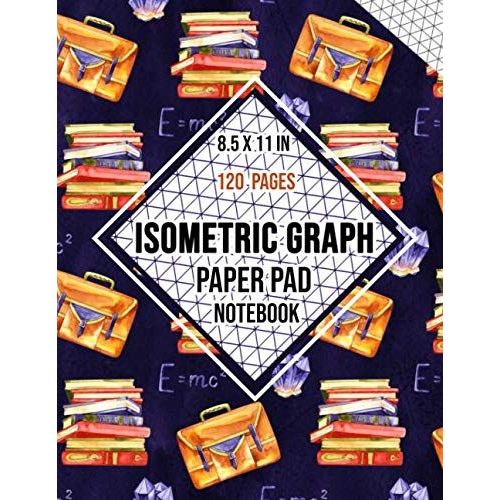 Isometric Graph Paper Pad Notebook: Composition Technical Sketchbook | Isometric Paper For 3d Designs, Architecture, Landscaping, Mathematics Geometry | 120 Pages, 8.5 X 11 In