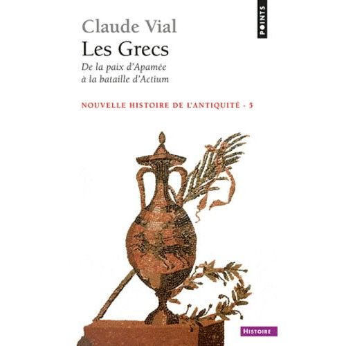 Nouvelle Histoire De L'antiquité - Tome 5, Les Grecs, De La Paix D'apamée À La Bataille D'actium