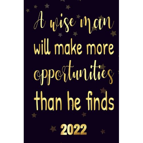 A Wise Man Will Make More Opportunities Than He Finds 2022: Motivational 2022-2023 Monthly Planner Daily Weekly And Monthly With 24 Months Calendar, Vision Boards, To Do Lists, Notes