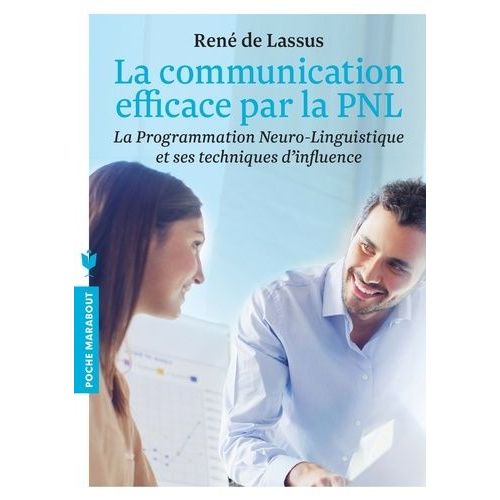 La Communication Efficace Par La Pnl - La Programmation Neuro-Linguistique Et Ses Techniques D'influence