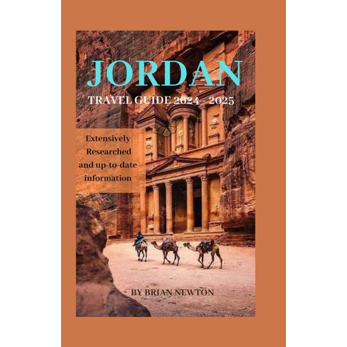 Jordan Travel Guide 2024 - 2025: Dive The Red Sea/Explore The Ancient City Of Petra/Go On A Jeep Safari Through Wadi Rum At Sunset And So Much More. Begin Your Adventure At The Heart Of Jordan (Jordan