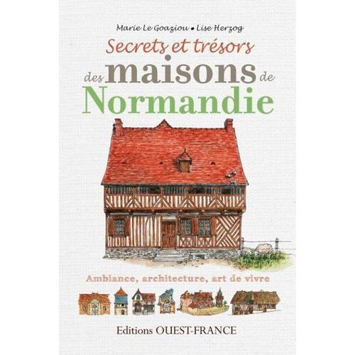 Secrets Et Trésors Des Maisons De Normandie - Ambiance, Architecture, Art De Vivre