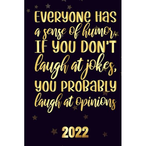 Everyone Has A Sense Of Humor If You Dont Laugh At Jokes, You Probably Laugh At Opinions 2022: Inspriational 2022 Planner Monthly Weekly 2 Years Calendar With Vision Boards, To Do Lists, Notes