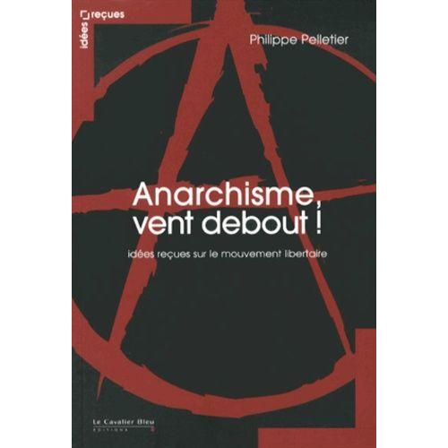 L'anarchisme, Vent Debout ! - Idées Reçues Sur Le Mouvement Libertaire
