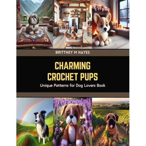 Charming Crochet Pups: Unique Patterns For Dog Lovers Book