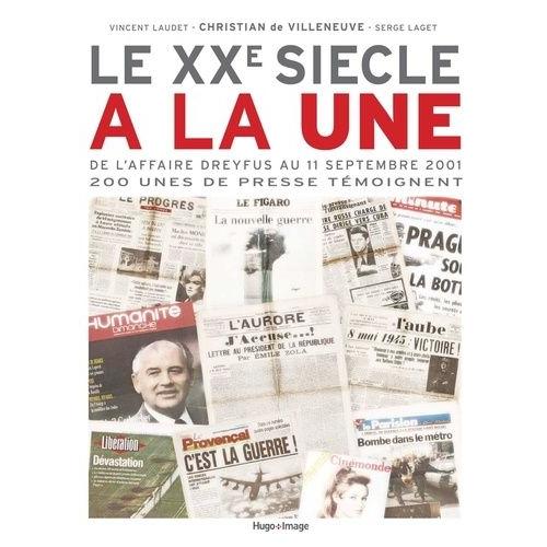 Le Xxe Siècle À La Une - De L'affaire Dreyfus Au 11 Septembre 2001, 200 Unes De Presse Témoignent