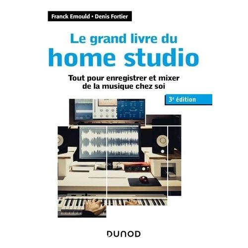 Le Grand Livre Du Home Studio - Tout Pour Enregistrer Et Mixer De La Musique Chez Soi