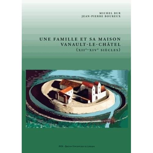 Une Famille Et Sa Maison : Vanault-Le-Châtel (Xiie-Xive Siècles)