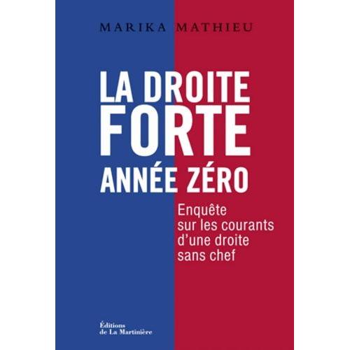 La Droite Forte Année Zéro - Enquête Sur Les Courants D'une Droite Sans Chef