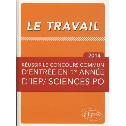 Le Travail - Réussir Le Concours Commun D'entrée En Première Année D'iep/ Sciences Po