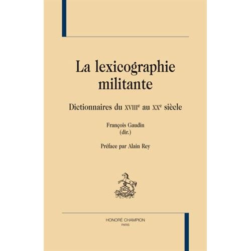 La Lexicographie Militante - Dictionnaires Du Xviiie Au Xxe Siècle