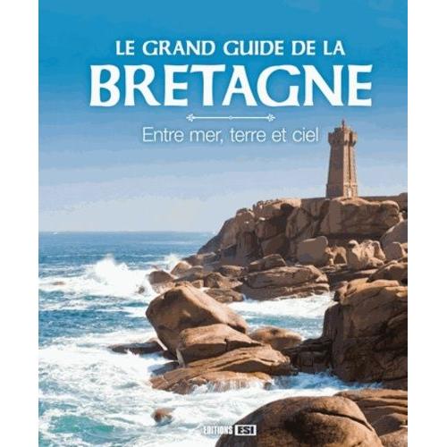 Le Grand Guide De La Bretagne - Entre Mer, Terre Et Ciel