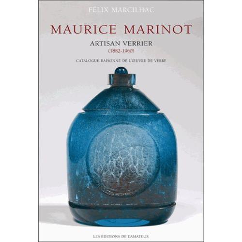 Maurice Marinot (1882-1960) Artisan Verrier - Catalogue Raisonné De L'oeuvre De Verre