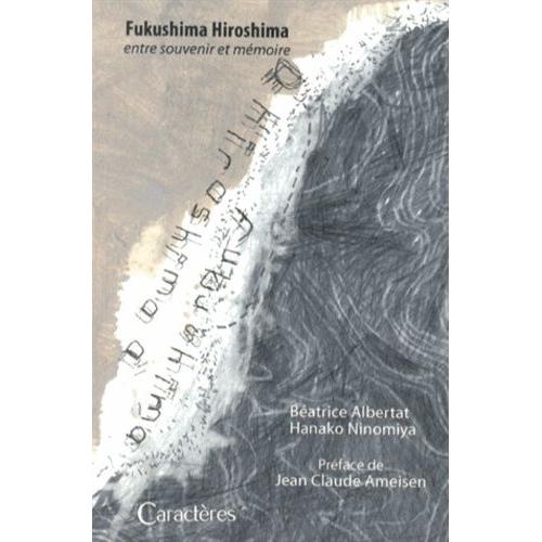 Fukushima Hiroshima - Entre Souvenir Et Mémoire