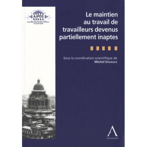 Le Maintien Au Travail De Travailleurs Devenus Partiellement Inaptes - Actes De L'après-Midi D'étude Organisé Par L'ajpds Le 25 Avril 2013