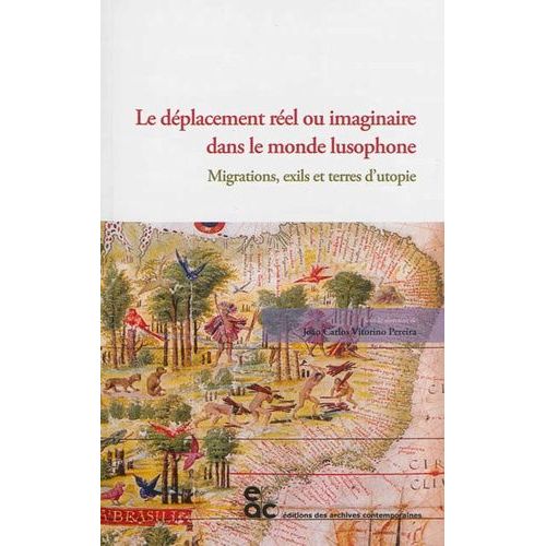 Le Déplacement Réel Ou Imaginaire Dans Le Monde Lusophone - Migrations, Exils Et Terres D'utopie, Actes De La Journée D'étude Du 14 Novembre 2012, Université Lumière Lyon 2