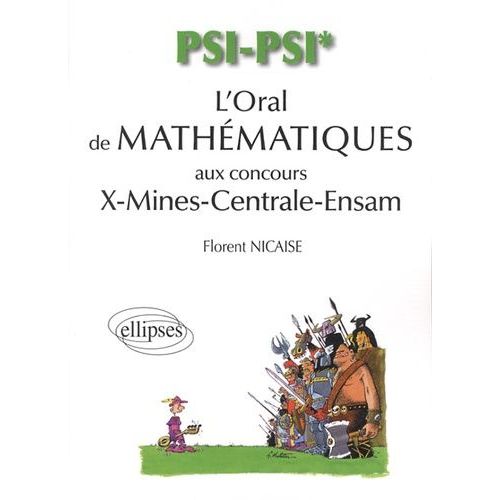 L'oral De Mathématiques Aux Concours X-Mines-Centrale-Ensam - Psi/Psi*, 370 Exercices De Mathématiques Et D'informatique Corrigés, 26 Exercices Maple Corrigés