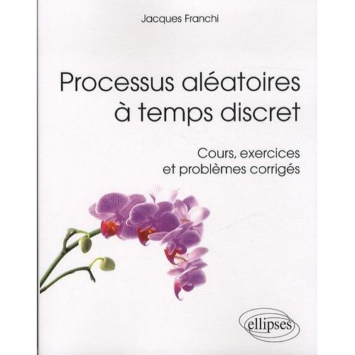 Processus Aléatoires À Temps Discret - Cours, Exercices Et Problèmes Corrigés