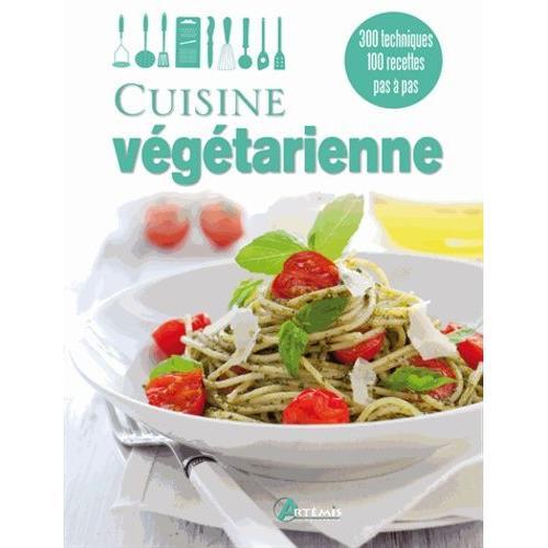 Cuisine Végétarienne - 300 Techniques, 100 Recettes Pas À Pas