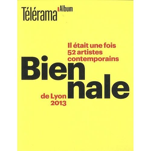 Il Était Une Fois 52 Artistes Contemporains - Biennale De Lyon 2013