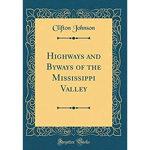 Highways And Byways Of The Mississippi Valley (Classic Reprint)