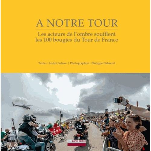 A Notre Tour, Le Livre Qui Parle De Vous - Les Acteurs De L'ombre Soufflent Les 100 Bougies Du Tour De France