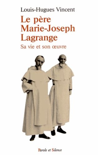 Le Père Marie-Joseph Lagrange - Sa Vie Et Son Oeuvre